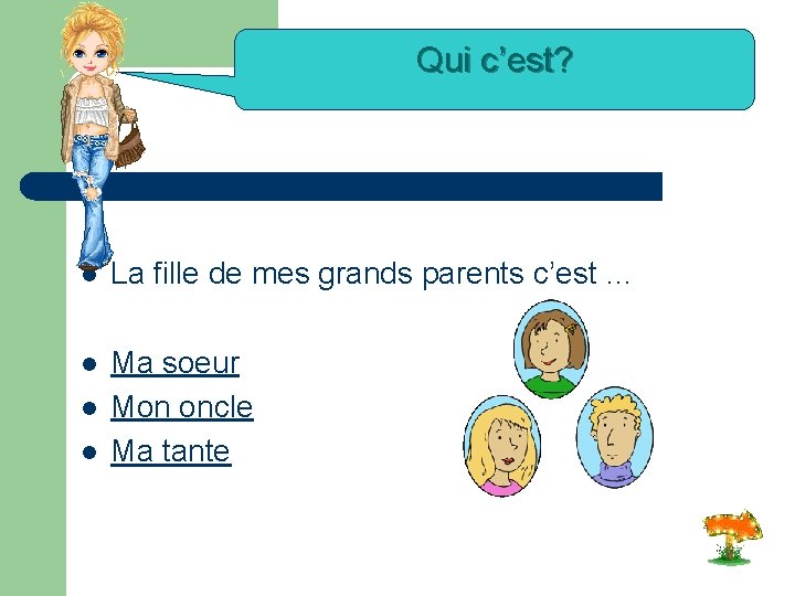 Qui c’est? l La fille de mes grands parents c’est … l Ma soeur