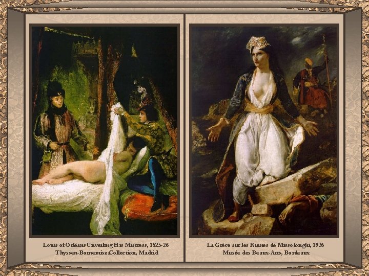 Louis of Orléans Unveiling His Mistress, 1825 -26 Thyssen-Bornemisza. Collection, Madrid La Grèce sur