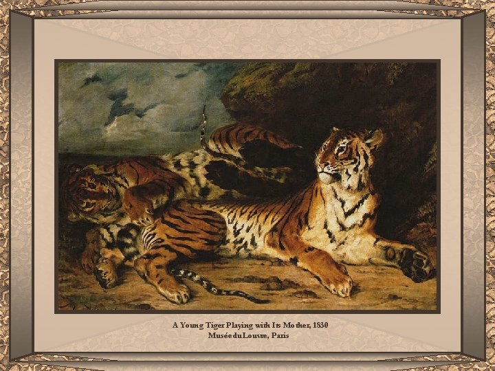 A Young Tiger Playing with Its Mother, 1830 Musée du Louvre, Paris 