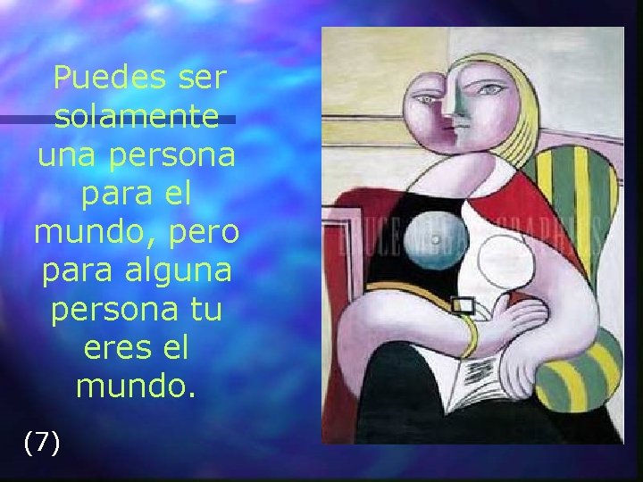  Puedes ser solamente una persona para el mundo, pero para alguna persona tu