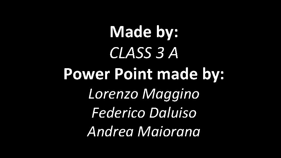 Made by: CLASS 3 A Power Point made by: Lorenzo Maggino Federico Daluiso Andrea