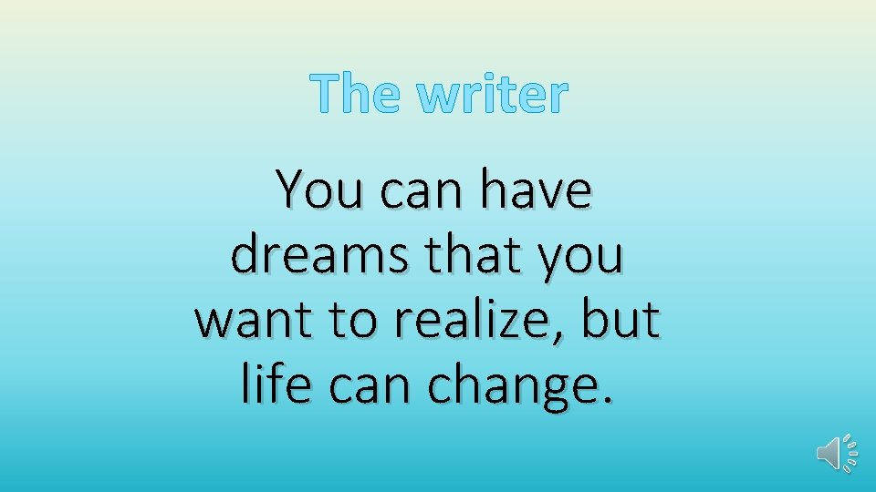 The writer You can have dreams that you want to realize, but life can