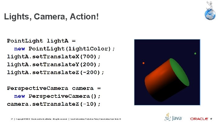 Lights, Camera, Action! 17 Copyright © 2012, Oracle and/or its affiliates. All rights reserved.