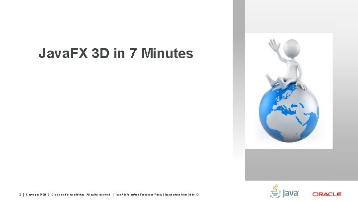 Java. FX 3 D in 7 Minutes 2 Copyright © 2012, Oracle and/or its