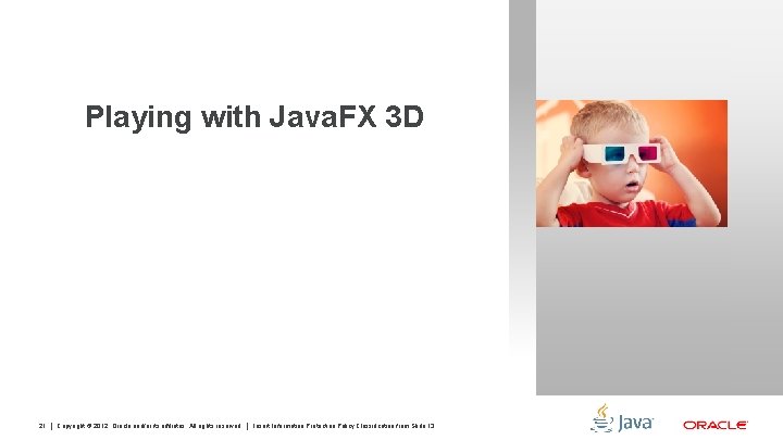 Playing with Java. FX 3 D 21 Copyright © 2012, Oracle and/or its affiliates.