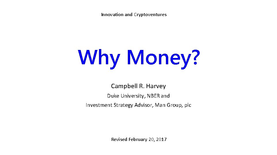 Innovation and Cryptoventures Why Money? Campbell R. Harvey Duke University, NBER and Investment Strategy