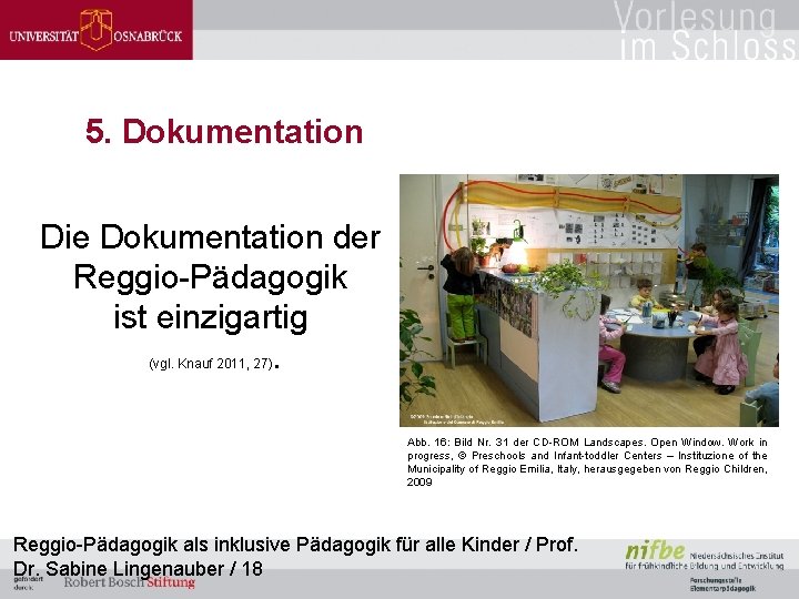 5. Dokumentation Die Dokumentation der Reggio-Pädagogik ist einzigartig. (vgl. Knauf 2011, 27) Abb. 16: