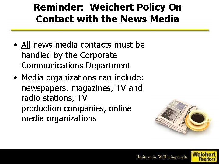 Reminder: Weichert Policy On Contact with the News Media • All news media contacts