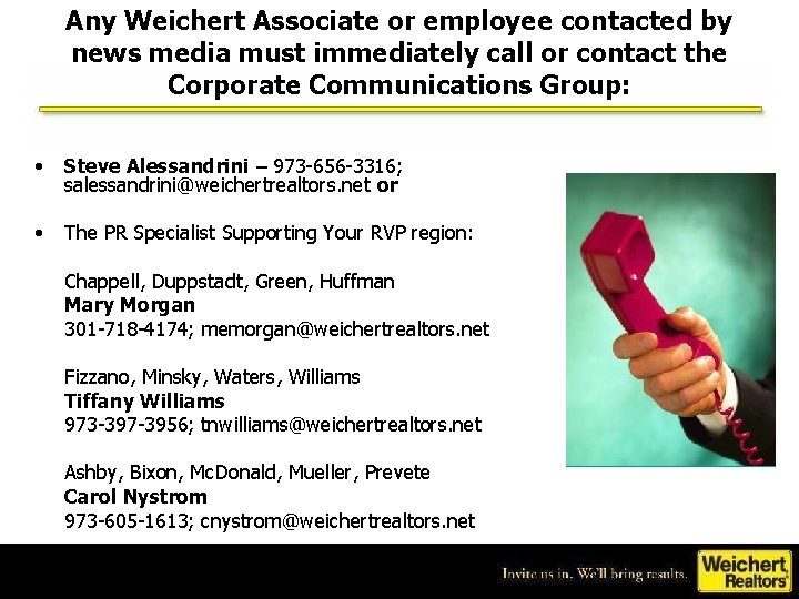Any Weichert Associate or employee contacted by news media must immediately call or contact
