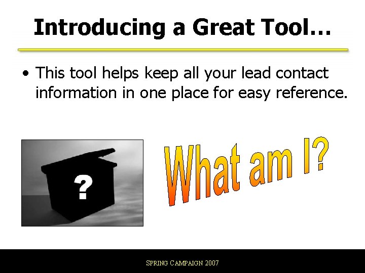 Introducing a Great Tool… • This tool helps keep all your lead contact information