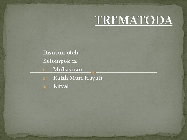 TREMATODA Disusun oleh: Kelompok 12 1. Mubasiran 2. Ratih Muri Hayati 3. Rifyal 