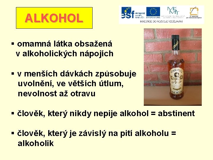 ALKOHOL § omamná látka obsažená v alkoholických nápojích § v menších dávkách způsobuje uvolnění,