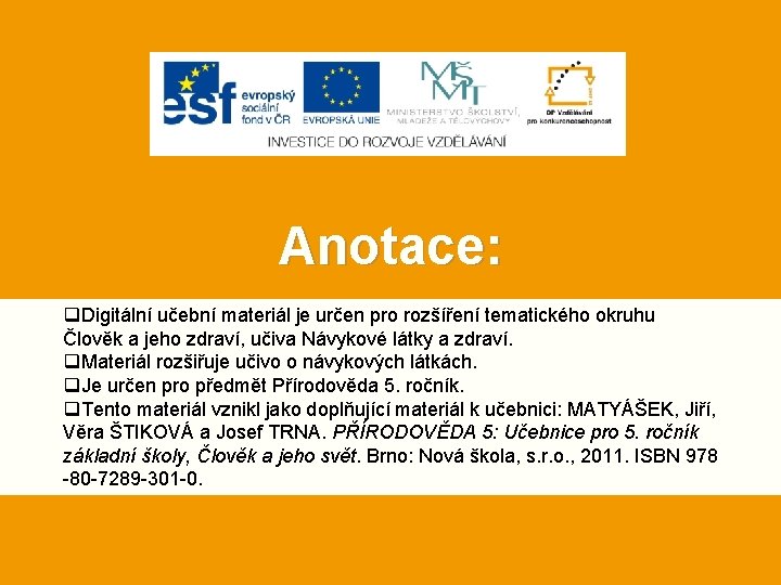Anotace: q. Digitální učební materiál je určen pro rozšíření tematického okruhu Člověk a jeho