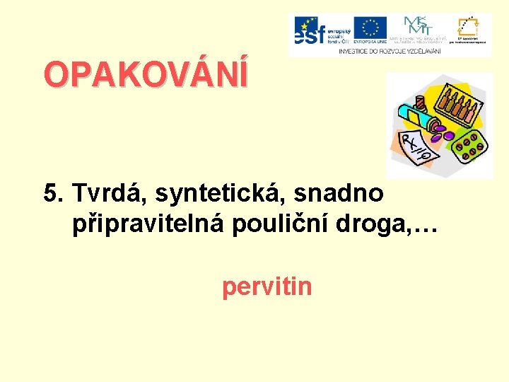 OPAKOVÁNÍ 5. Tvrdá, syntetická, snadno připravitelná pouliční droga, … pervitin 