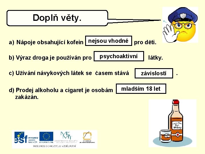 Doplň věty. a) Nápoje obsahující kofein nejsou vhodné pro děti. b) Výraz droga je
