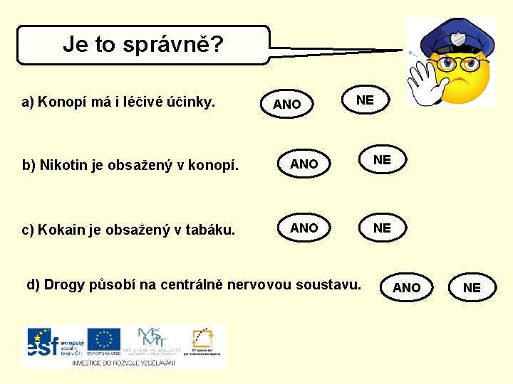 Je to správně? a) Konopí má i léčivé účinky. ANO NE b) Nikotin je