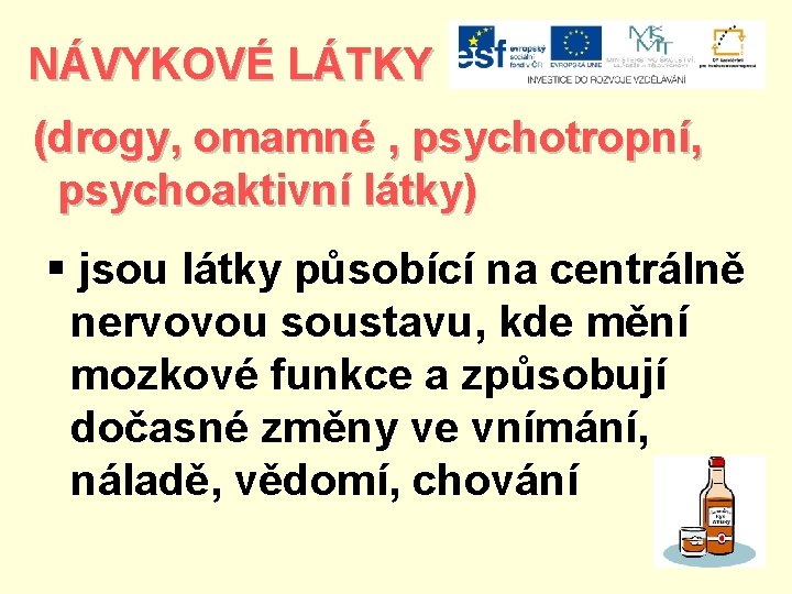 NÁVYKOVÉ LÁTKY (drogy, omamné , psychotropní, psychoaktivní látky) § jsou látky působící na centrálně
