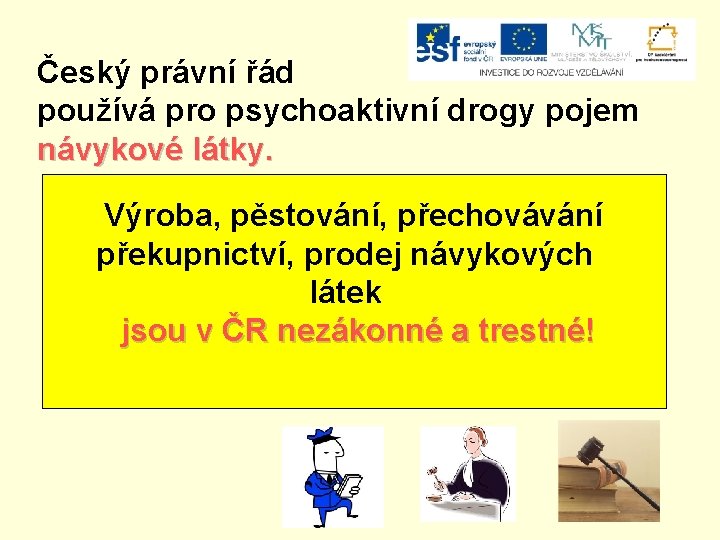Český právní řád používá pro psychoaktivní drogy pojem návykové látky. Výroba, pěstování, přechovávání překupnictví,