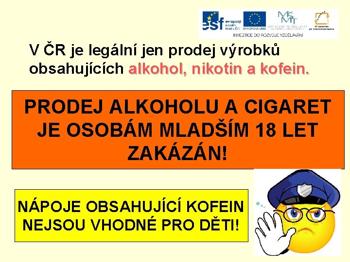 V ČR je legální jen prodej výrobků obsahujících alkohol, nikotin a kofein. PRODEJ ALKOHOLU