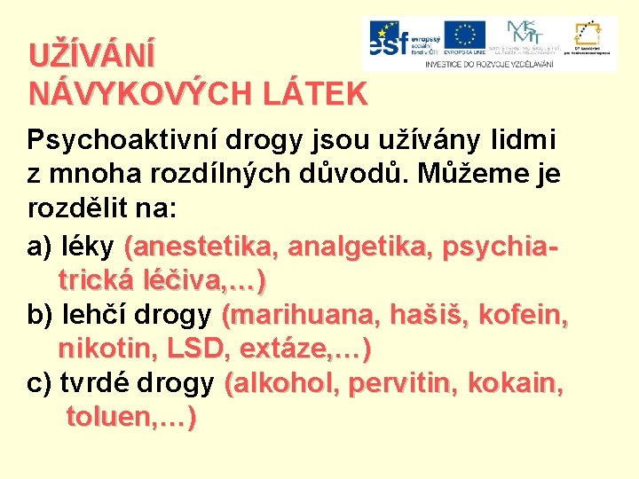 UŽÍVÁNÍ NÁVYKOVÝCH LÁTEK Psychoaktivní drogy jsou užívány lidmi z mnoha rozdílných důvodů. Můžeme je