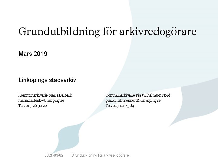 Grundutbildning för arkivredogörare Mars 2019 Linköpings stadsarkiv Kommunarkivarie Maria Dalbark maria. dalbark@linkoping. se Tel.
