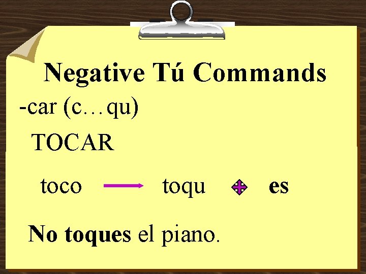 Negative Tú Commands -car (c…qu) TOCAR toco toqu No toques el piano. es 