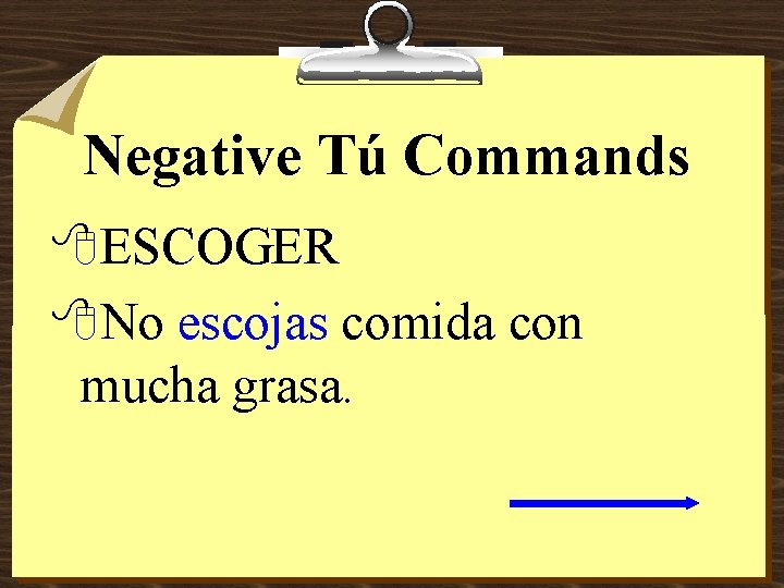 Negative Tú Commands 8 ESCOGER 8 No escojas comida con mucha grasa. 