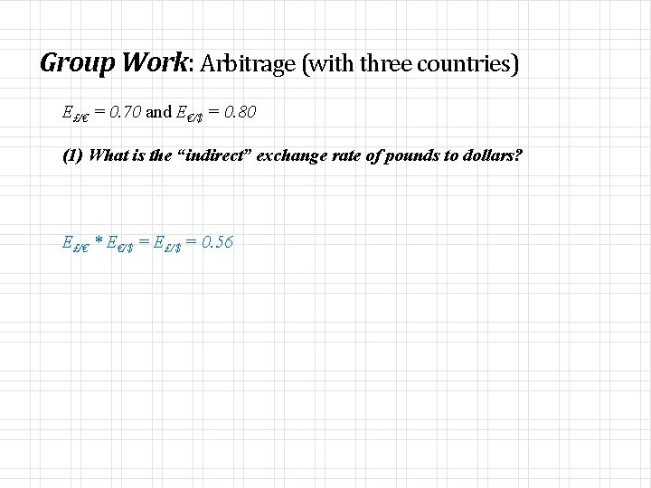 Group Work: Arbitrage (with three countries) E£/€ = 0. 70 and E€/$ = 0.