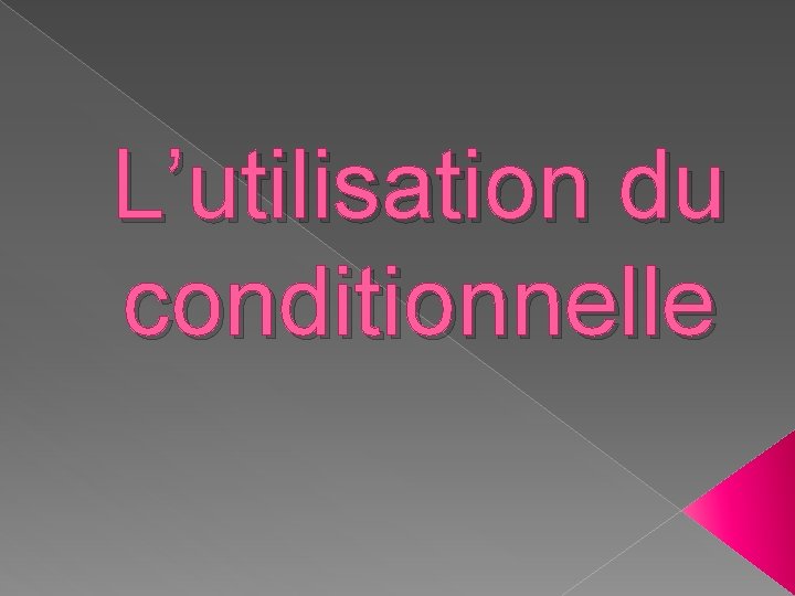 L’utilisation du conditionnelle 