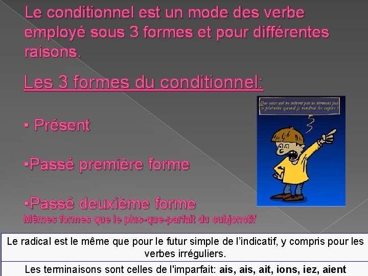 Le conditionnel est un mode des verbe employé sous 3 formes et pour différentes