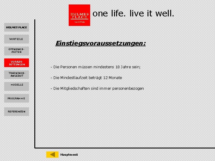 one life. live it well. HOLMES PLACE VORTEILE Einstiegsvoraussetzungen: ÖFFNUNGSZEITEN VORAUSSETZUNGEN TRAININGSANGEBOT MODELLE -