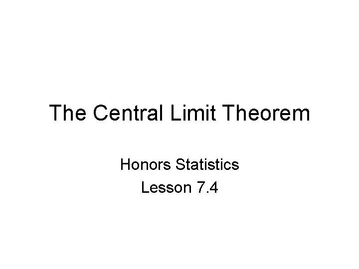 The Central Limit Theorem Honors Statistics Lesson 7. 4 
