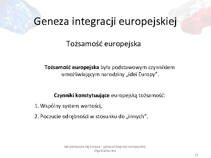 Geneza integracji europejskiej Tożsamość europejska była podstawowym czynnikiem umożliwiającym narodziny „idei Europy”. Czynniki konstytuujące