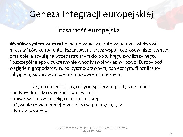 Geneza integracji europejskiej Tożsamość europejska Wspólny system wartości przyjmowany i akceptowany przez większość mieszkańców