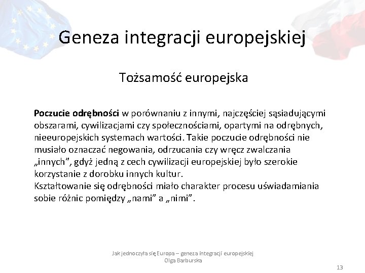 Geneza integracji europejskiej Tożsamość europejska Poczucie odrębności w porównaniu z innymi, najczęściej sąsiadującymi obszarami,