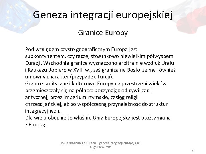 Geneza integracji europejskiej Granice Europy Pod względem czysto geograficznym Europa jest subkontynentem, czy raczej