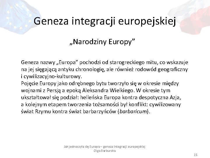 Geneza integracji europejskiej „Narodziny Europy” Geneza nazwy „Europa” pochodzi od starogreckiego mitu, co wskazuje