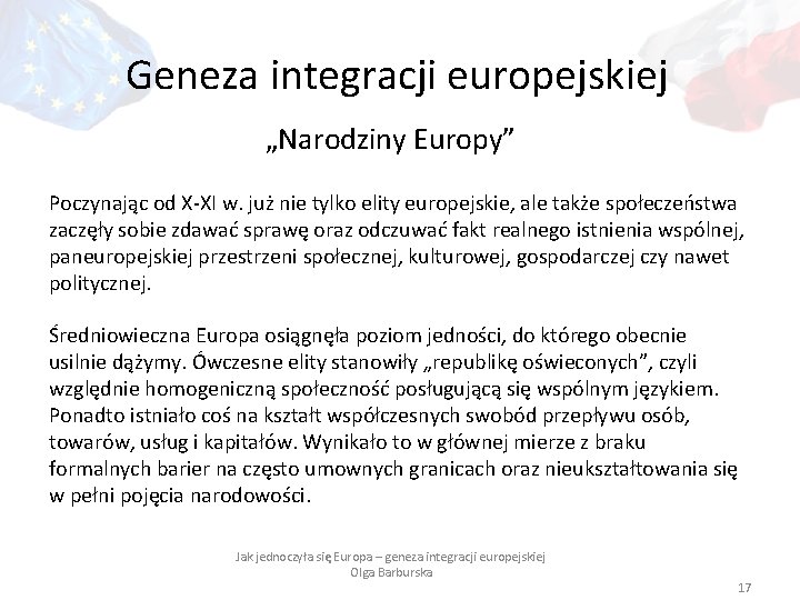 Geneza integracji europejskiej „Narodziny Europy” Poczynając od X-XI w. już nie tylko elity europejskie,