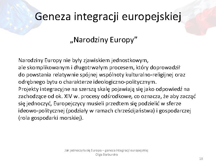 Geneza integracji europejskiej „Narodziny Europy” Narodziny Europy nie były zjawiskiem jednostkowym, ale skomplikowanym i