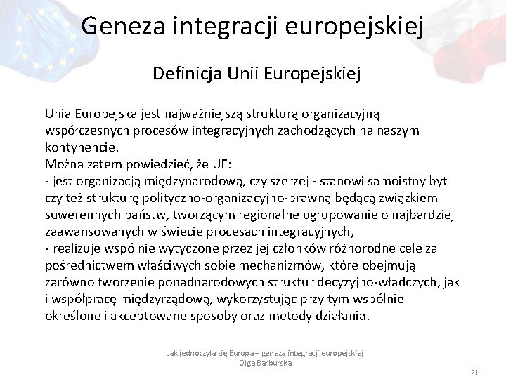 Geneza integracji europejskiej Definicja Unii Europejskiej Unia Europejska jest najważniejszą strukturą organizacyjną współczesnych procesów