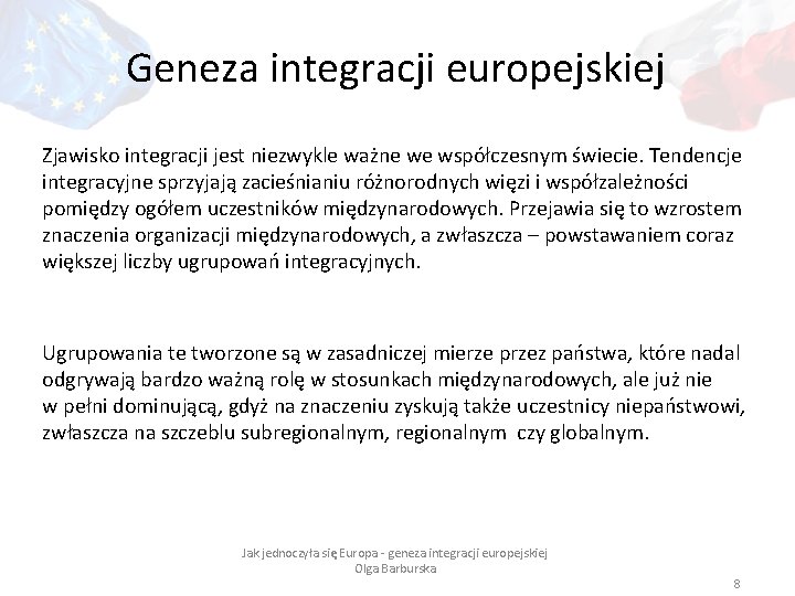 Geneza integracji europejskiej Zjawisko integracji jest niezwykle ważne we współczesnym świecie. Tendencje integracyjne sprzyjają