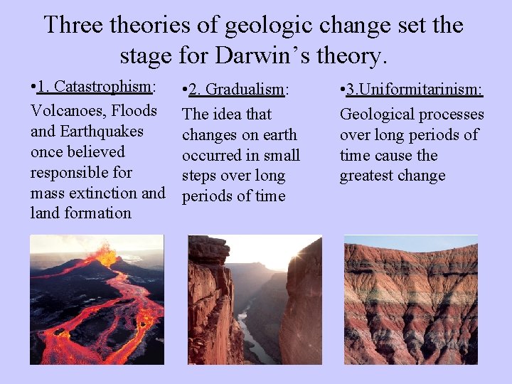 Three theories of geologic change set the stage for Darwin’s theory. • 1. Catastrophism: