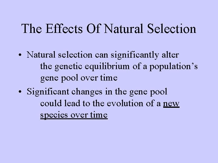 The Effects Of Natural Selection • Natural selection can significantly alter the genetic equilibrium