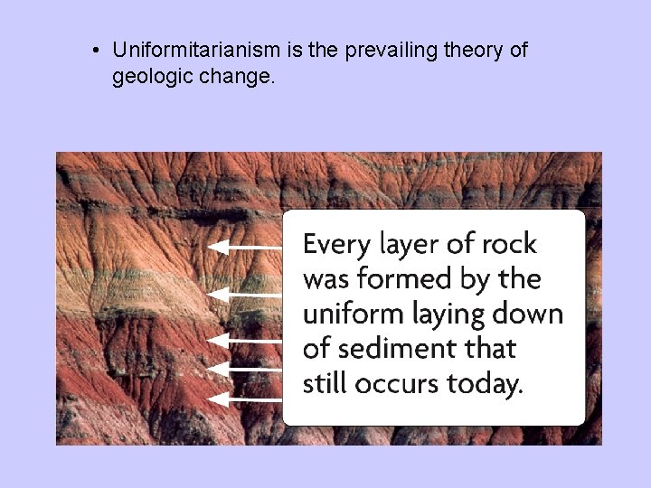  • Uniformitarianism is the prevailing theory of geologic change. 