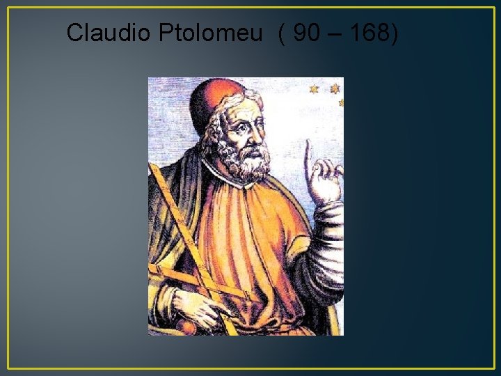 Claudio Ptolomeu ( 90 – 168) 