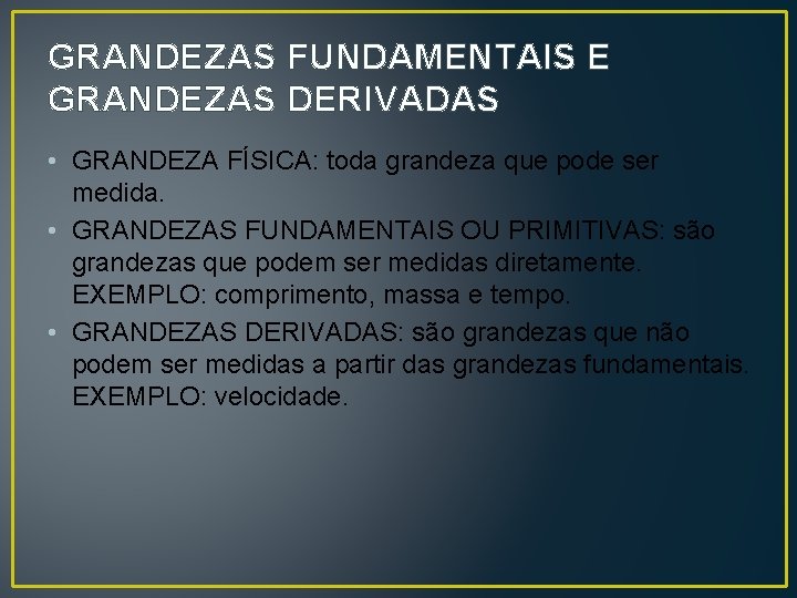 GRANDEZAS FUNDAMENTAIS E GRANDEZAS DERIVADAS • GRANDEZA FÍSICA: toda grandeza que pode ser medida.