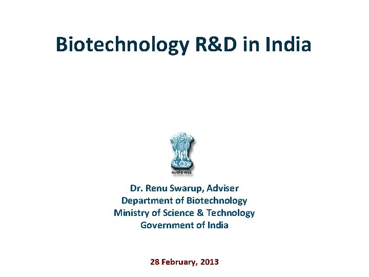 Biotechnology R&D in India Dr. Renu Swarup, Adviser Department of Biotechnology Ministry of Science