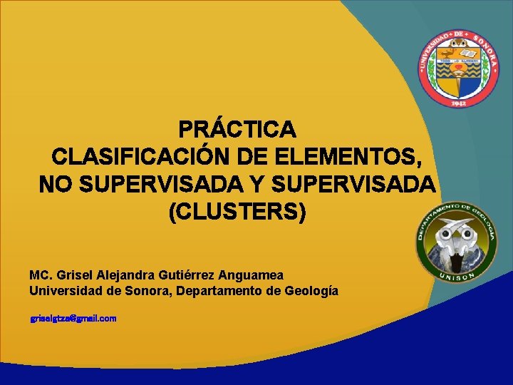 PRÁCTICA CLASIFICACIÓN DE ELEMENTOS, NO SUPERVISADA Y SUPERVISADA (CLUSTERS) MC. Grisel Alejandra Gutiérrez Anguamea