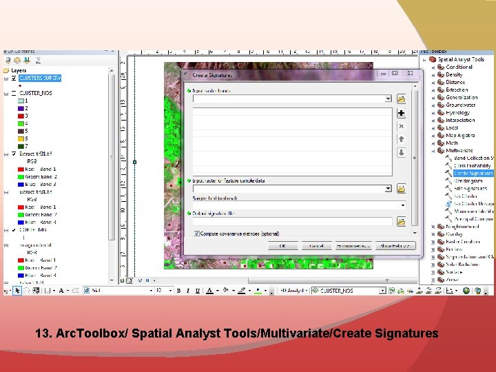 13. Arc. Toolbox/ Spatial Analyst Tools/Multivariate/Create Signatures 