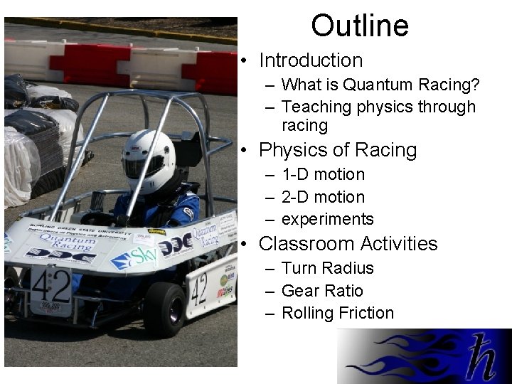 Outline • Introduction – What is Quantum Racing? – Teaching physics through racing •